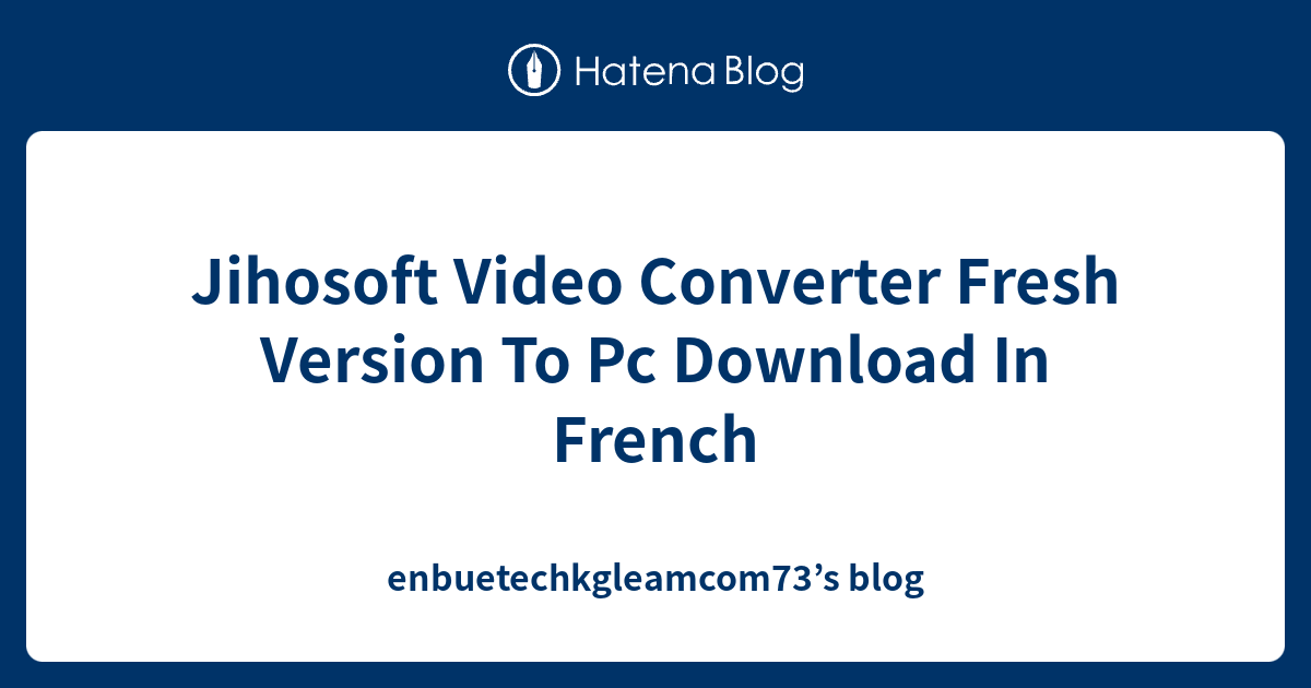 Jihosoft Video Converter Fresh Version To Pc Download In French