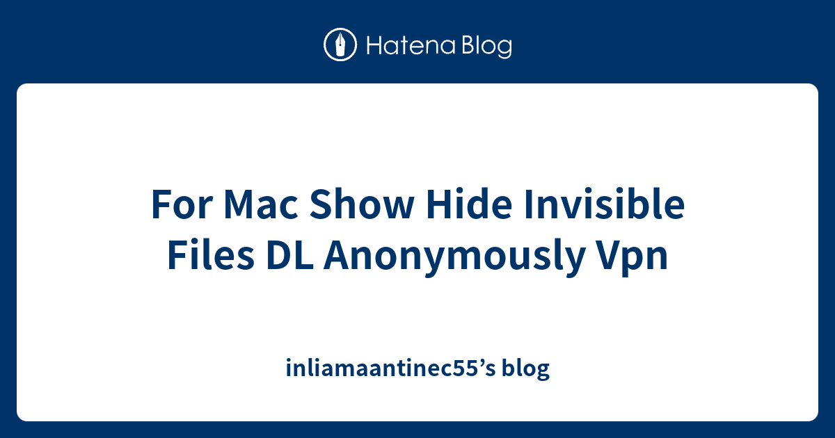 For Mac Show Hide Invisible Files DL Anonymously Vpn inliamaantinec55