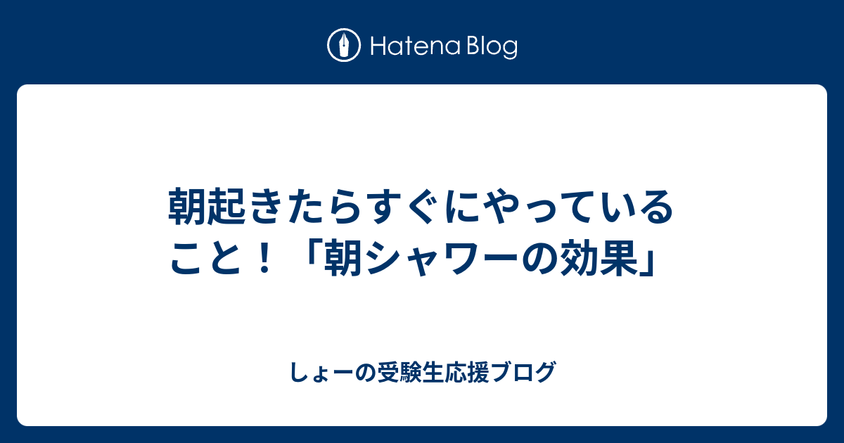 朝起きたらすぐにやっていること 朝シャワーの効果 しょーの受験生応援ブログ