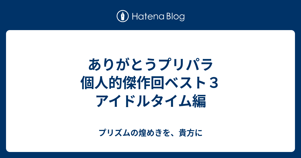 ありがとうプリパラ 個人的傑作回ベスト３ アイドルタイム編 プリズムの煌めきを 貴方に