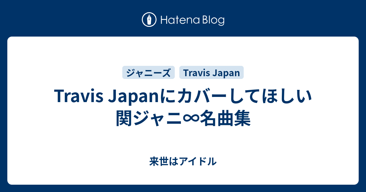 Travis Japanにカバーしてほしい関ジャニ∞名曲集 - 来世はアイドル