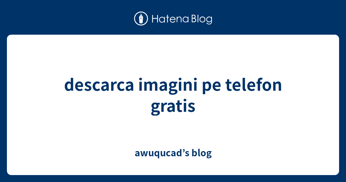 Descarca Imagini Pe Telefon Gratis Awuqucad S Blog