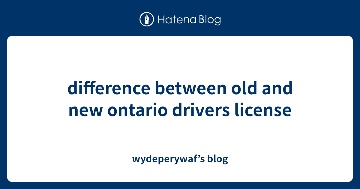 difference between old and new ontario drivers license wydeperywaf’s blog