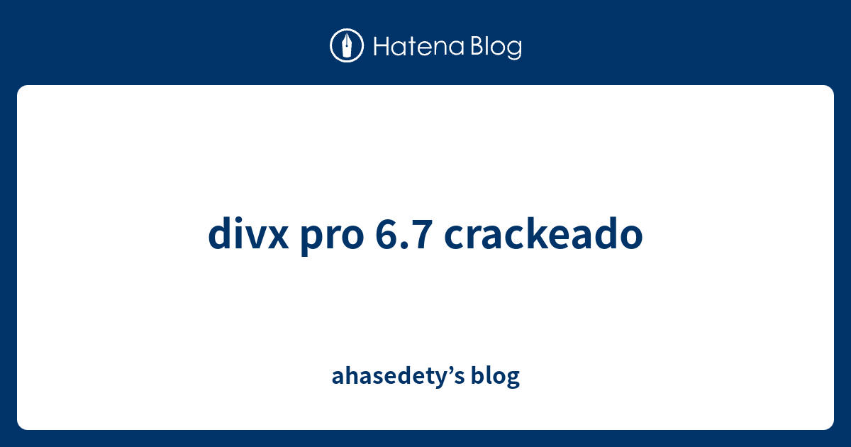 divx pro 6.7 crackeado - ahasedety’s blog