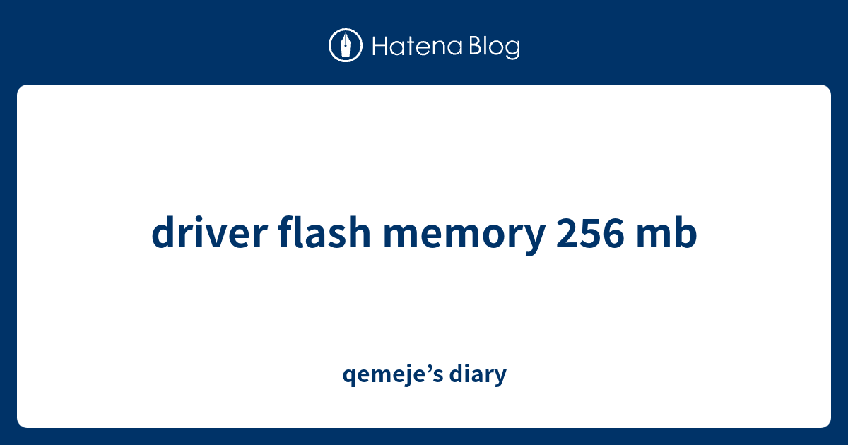 driver flash memory 256 mb - qemeje’s diary