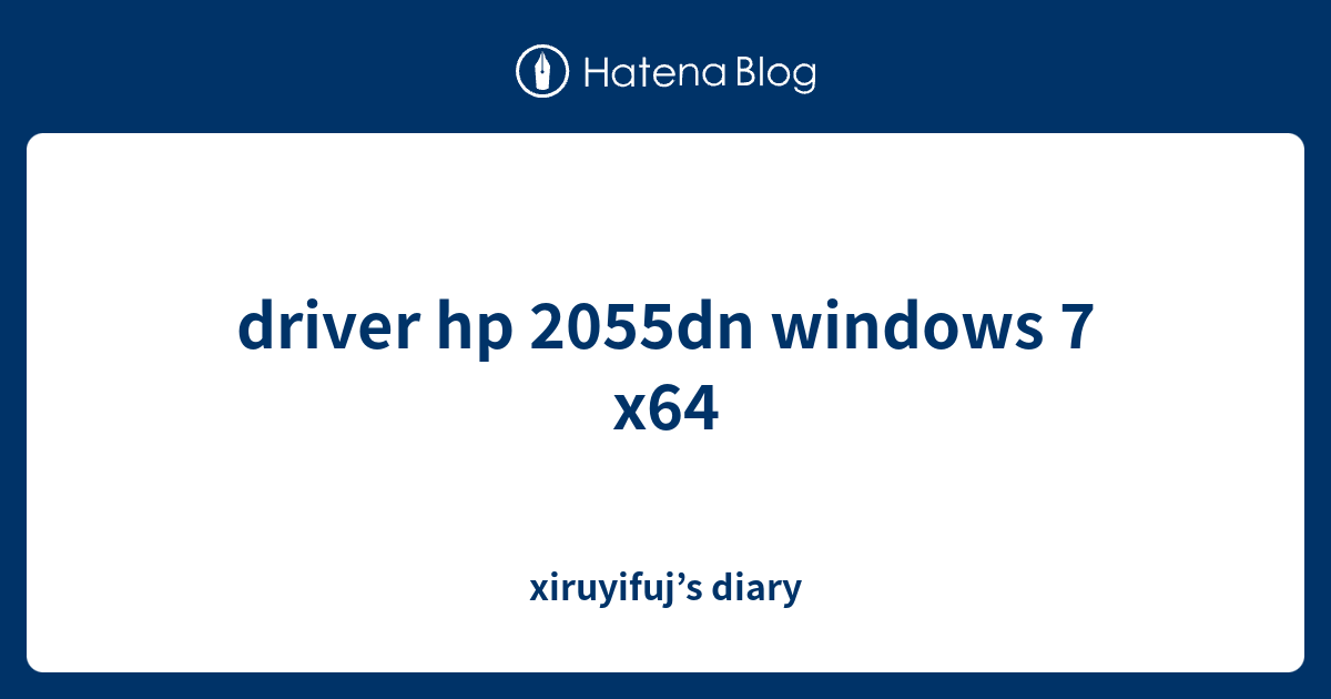 driver hp 2055dn windows 7 x64 xiruyifuj’s diary