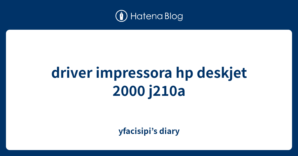 driver impressora hp deskjet 2000 j210a yfacisipi’s diary