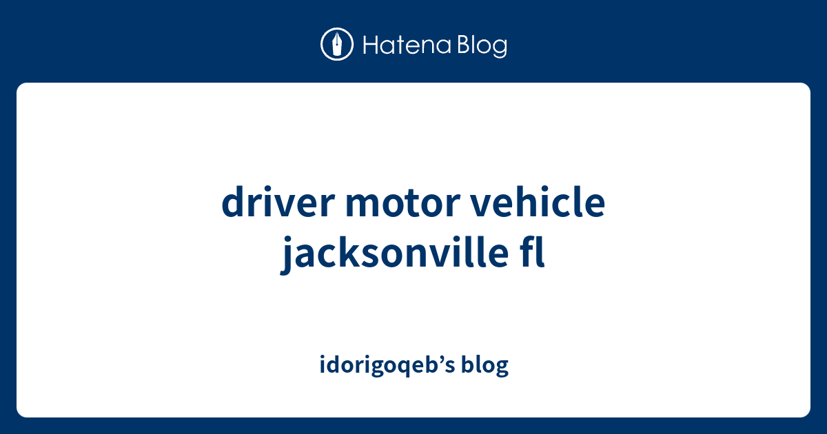 driver motor vehicle jacksonville fl idorigoqeb’s blog