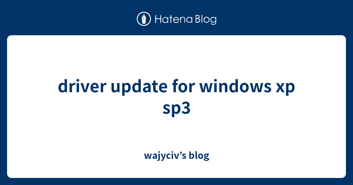 driver update for windows xp sp3 - wajyciv’s blog