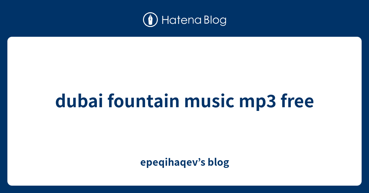 dubai fountain music mp3 free epeqihaqev’s blog