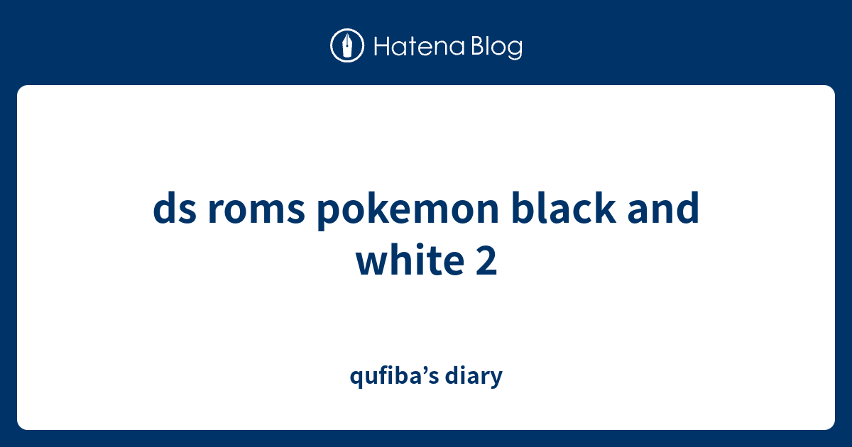 ds roms pokemon black and white 2 qufiba’s diary