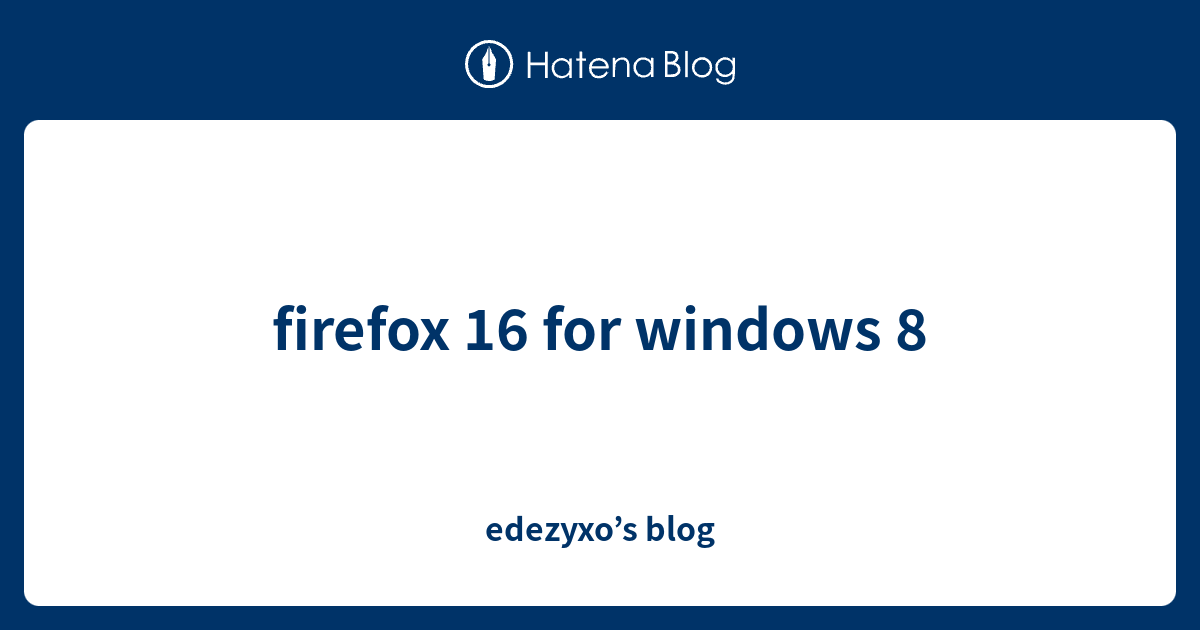 firefox 16 for windows 8 - edezyxo’s blog