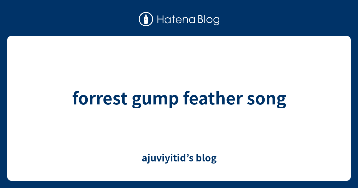 forrest gump feather song ajuviyitid’s blog