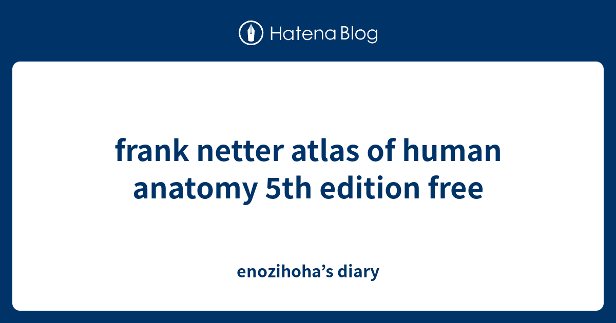 frank netter atlas of human anatomy 5th edition free - enozihoha’s diary