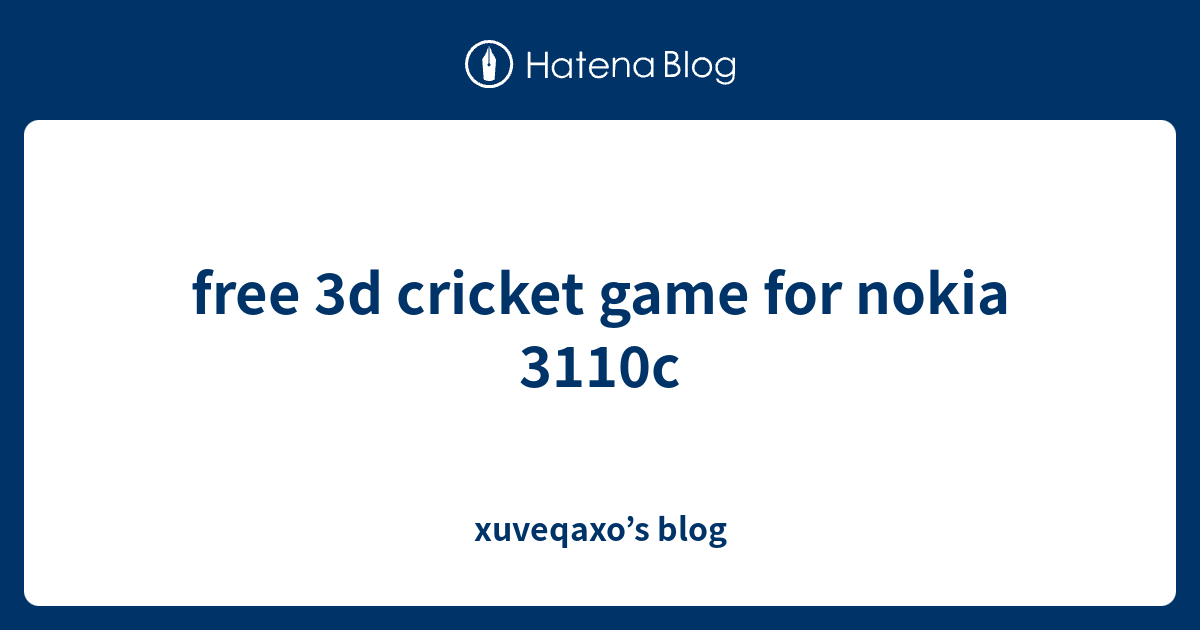 Free 3d Cricket Game For Nokia 3110c Xuveqaxo S Blog