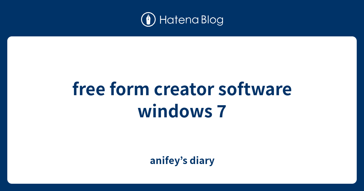 free form creator software windows 7 anifey’s diary
