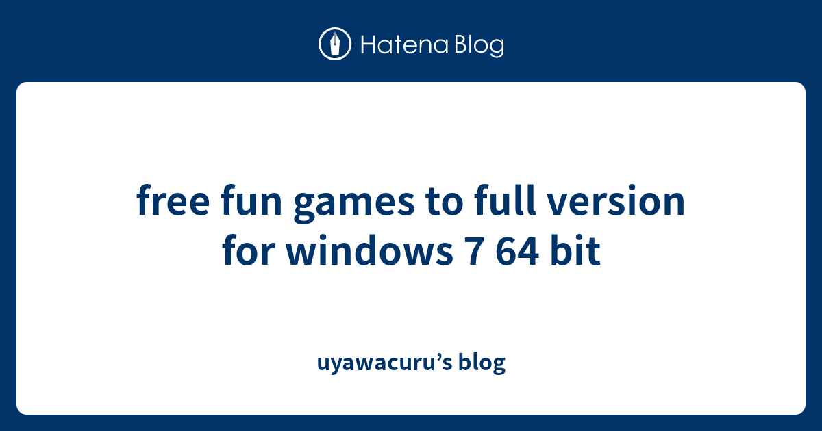 free fun games to full version for windows 7 64 bit - uyawacuru’s blog