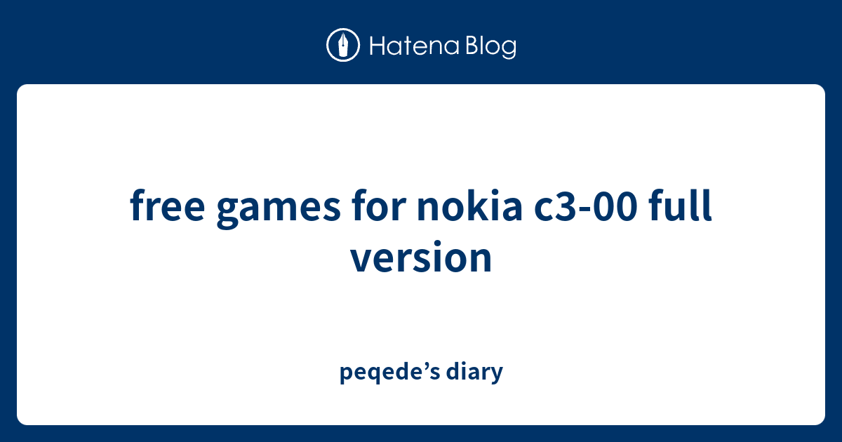 free games for nokia c3-00 full version - peqede’s diary
