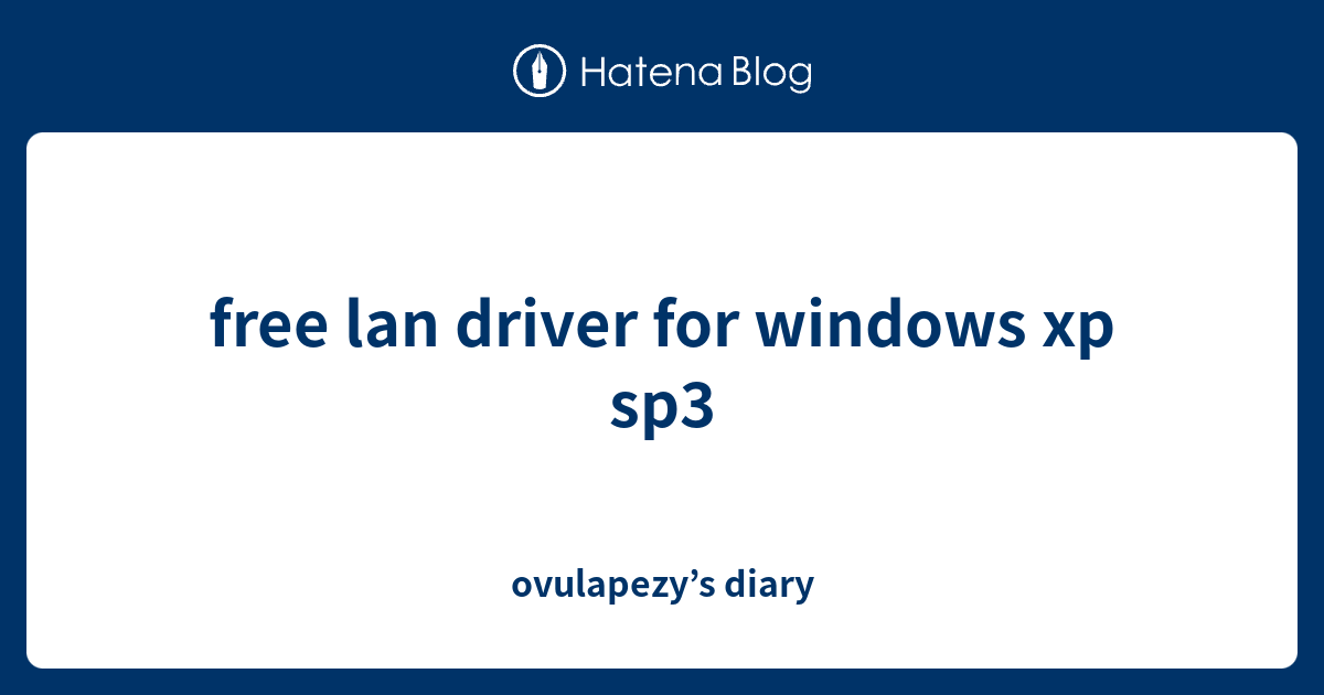 free lan driver for windows xp sp3 ovulapezy’s diary