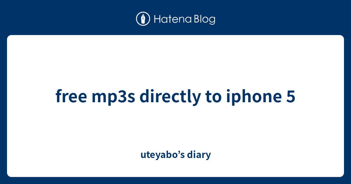 free mp3s directly to iphone 5 uteyabo’s diary