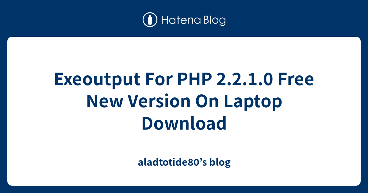 Exeoutput For PHP 2.2.1.0 Free New Version On Laptop Download ...