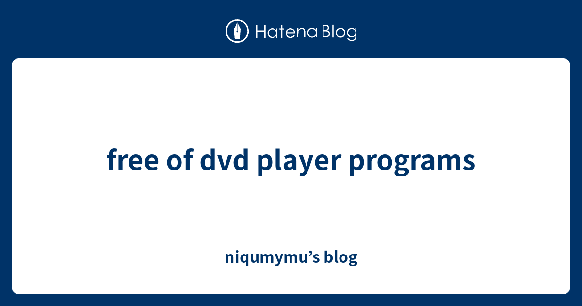 free of dvd player programs niqumymu’s blog