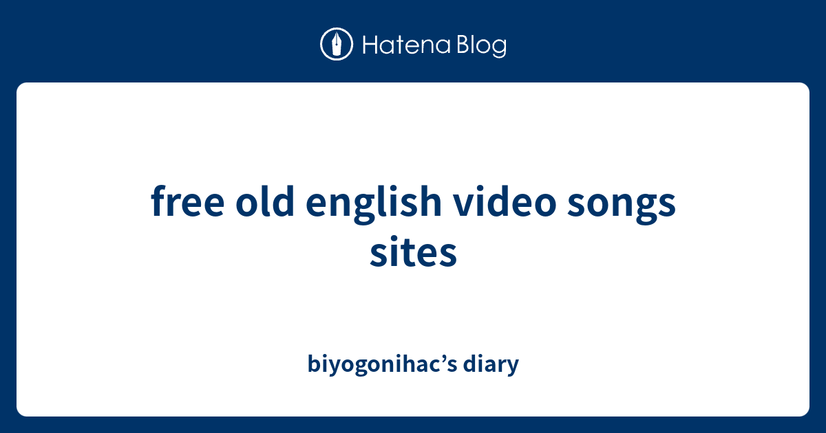 free-old-english-video-songs-sites-biyogonihac-s-diary