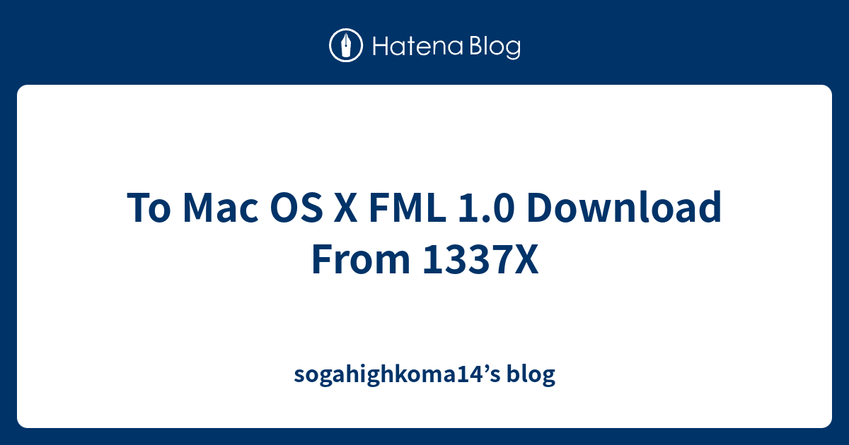 To Mac OS X FML 1.0 Download From 1337X - sogahighkoma14’s blog