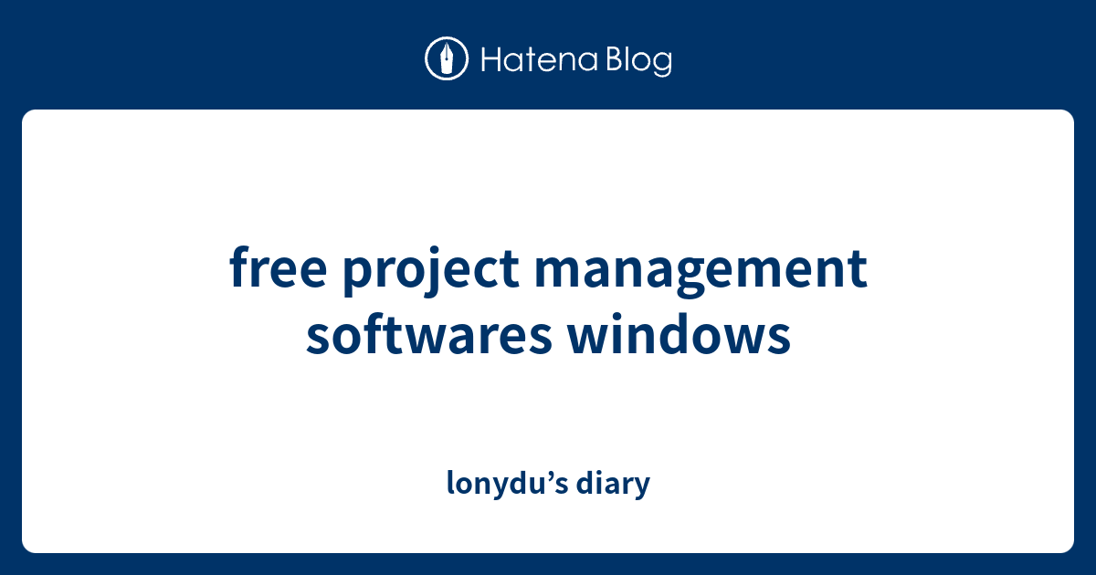 free project management softwares windows - lonydu’s diary
