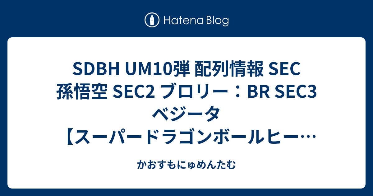 Sdbh Um10弾 配列情報 Sec 孫悟空 Sec2 ブロリー Br Sec3 ベジータ スーパードラゴンボールヒーローズユニバースミッション かおすもにゅめんたむ