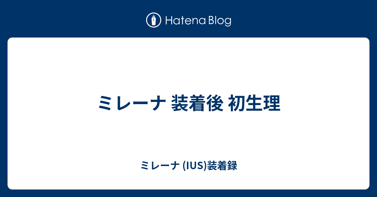 ミレーナ 装着後 初生理 ミレーナ Ius 装着録