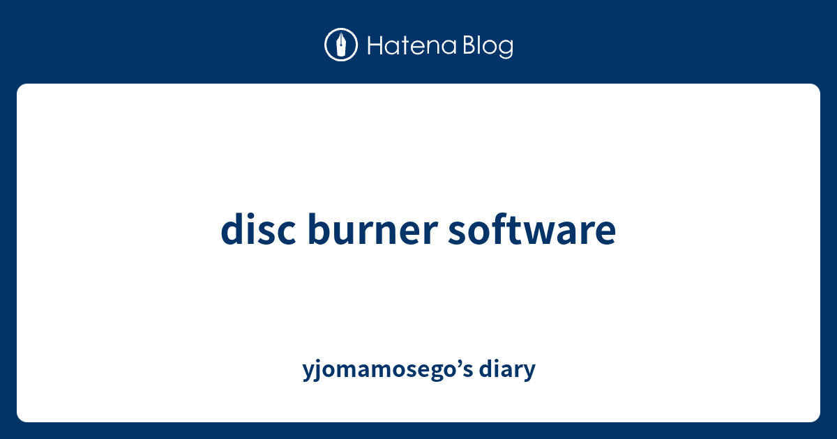 disc burner software yjomamosego’s diary