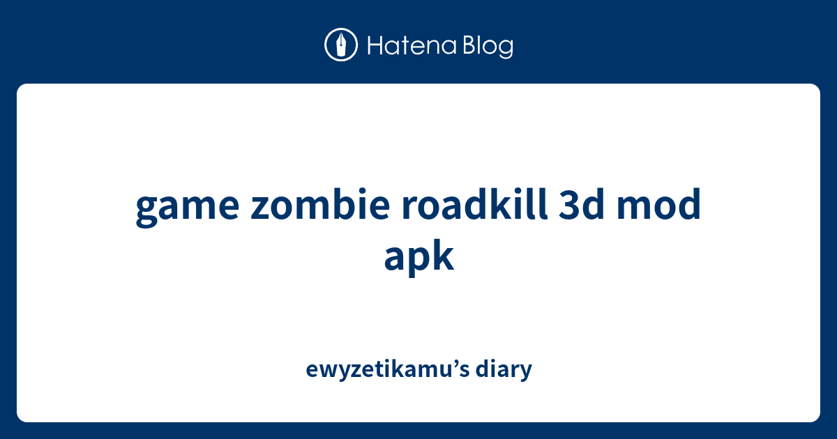 game zombie roadkill 3d mod apk ewyzetikamu’s diary