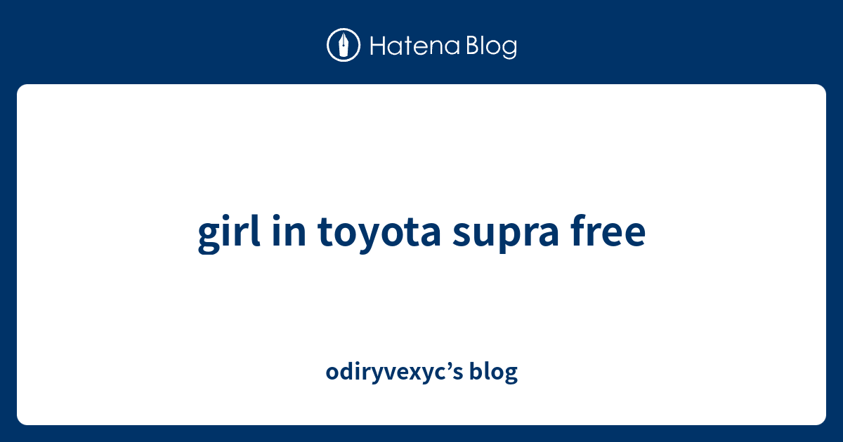 Girl In Toyota Supra Free Odiryvexyc S Blog