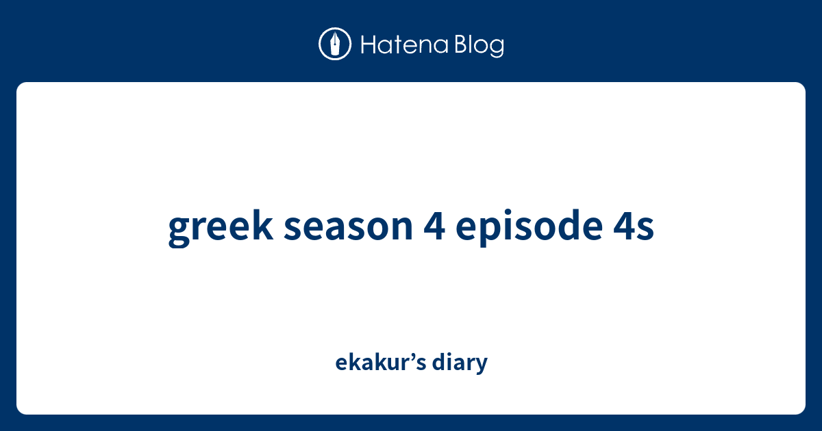 greek season 4 episode 4s ekakur’s diary