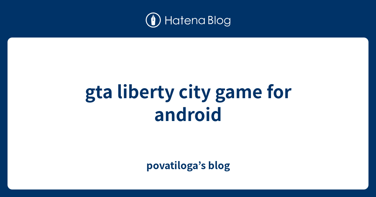 gta liberty city game for android povatiloga’s blog