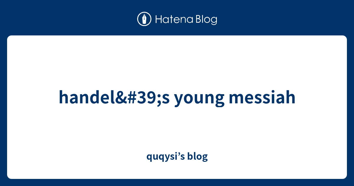 handel's young messiah quqysi’s blog