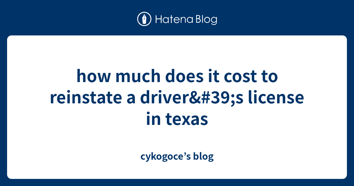 how much does it cost to reinstate a driver's license in texas