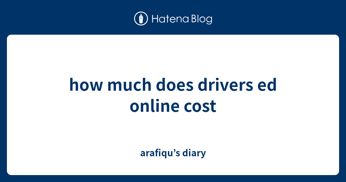 how-much-does-drivers-ed-online-cost-arafiqu-s-diary