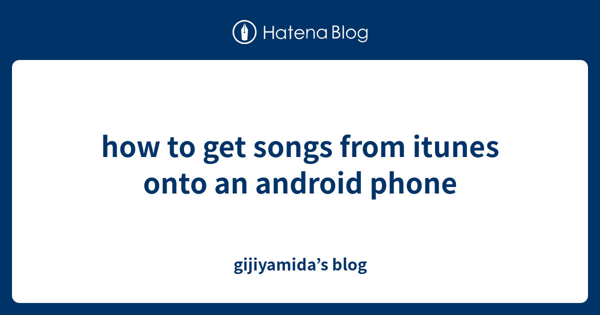 how-to-get-songs-from-itunes-onto-an-android-phone-gijiyamida-s-blog