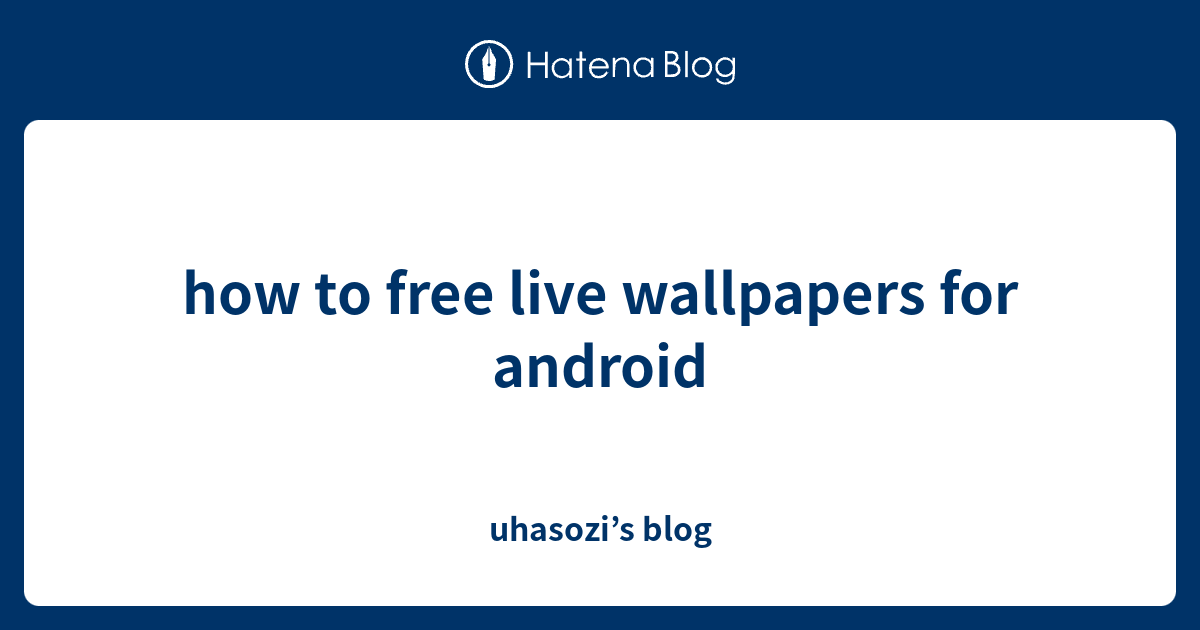 how to free live wallpapers for android uhasozi’s blog