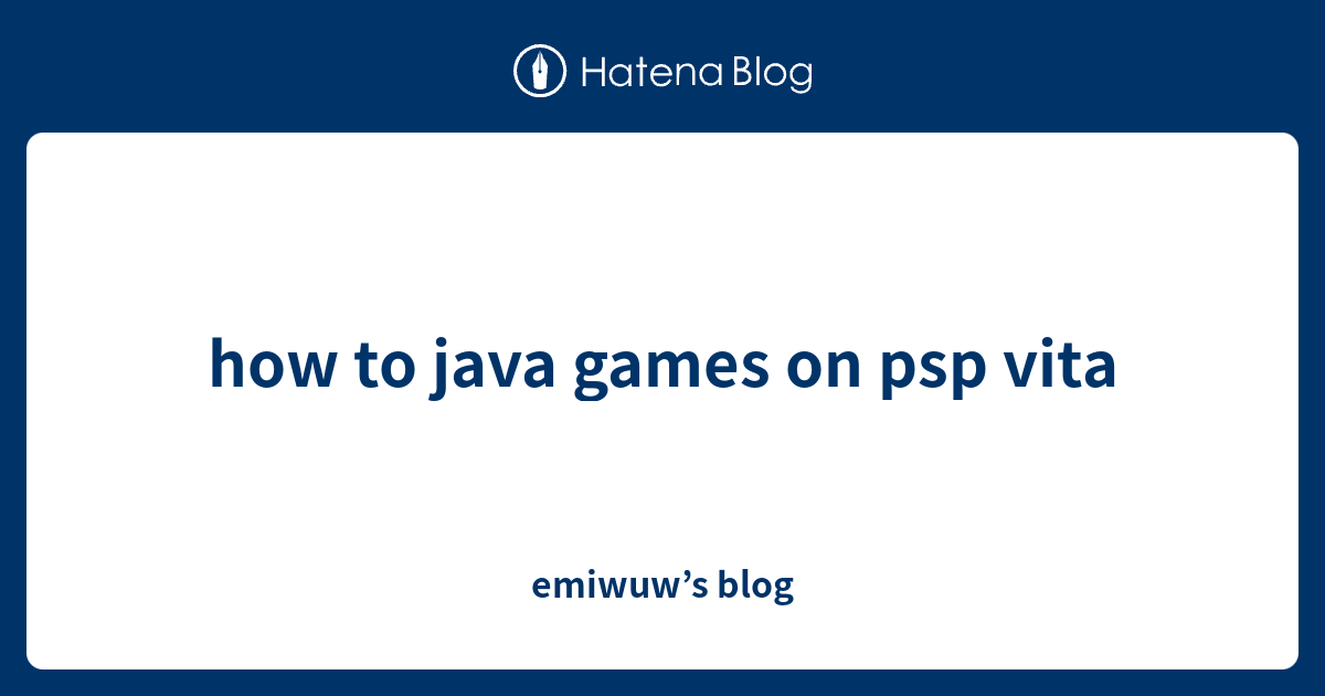 how to java games on psp vita - emiwuw’s blog