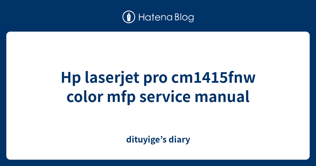 Hp laserjet pro cm1415fnw color mfp service manual dituyige’s diary