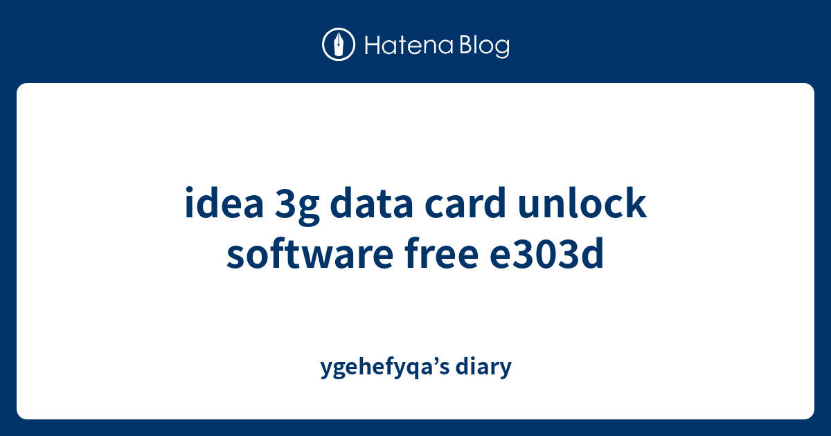 idea 3g data card unlock software free e303d ygehefyqa’s diary