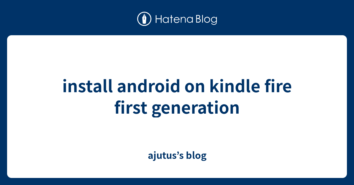install android on kindle fire first generation ajutus’s blog