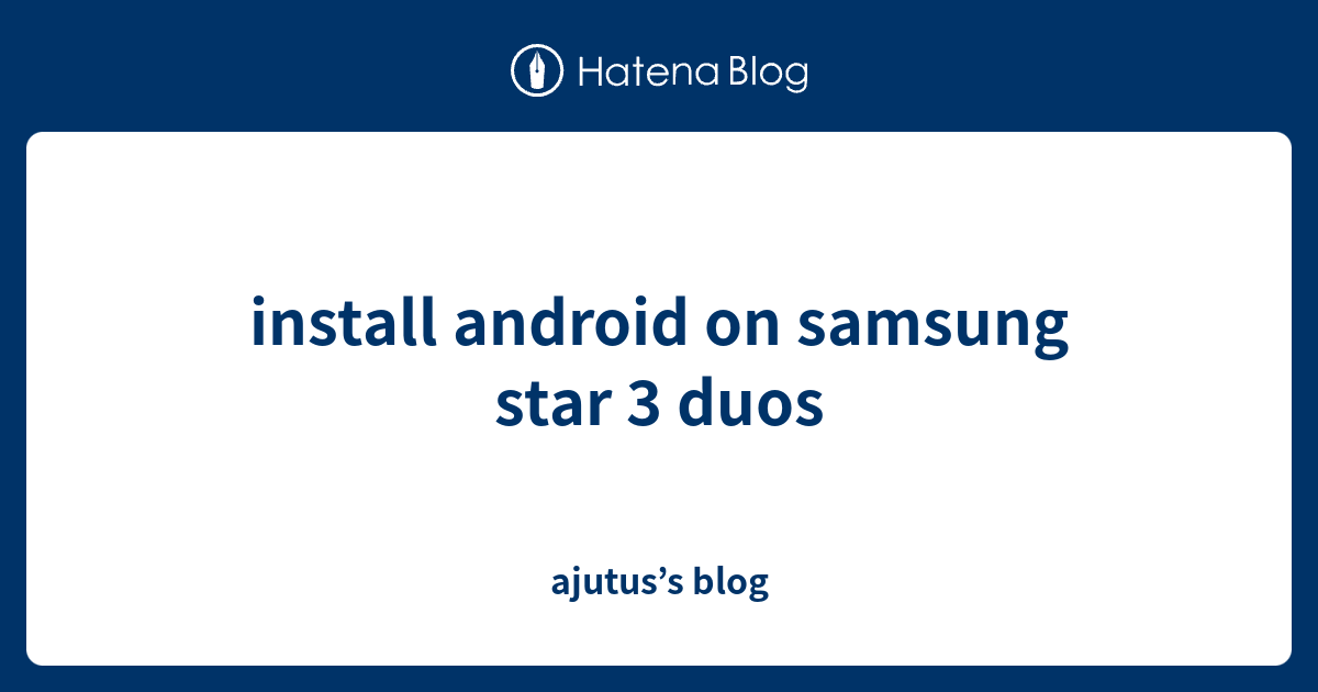 install android on samsung star 3 duos - ajutus’s blog