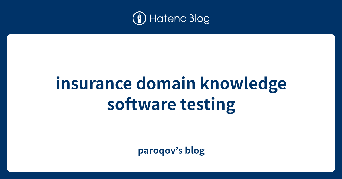 insurance domain knowledge software testing paroqov’s blog