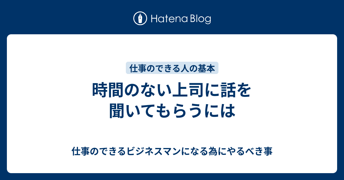 時間のない上司に話を聞いてもらうには 仕事のできるビジネスマンになる為にやるべき事