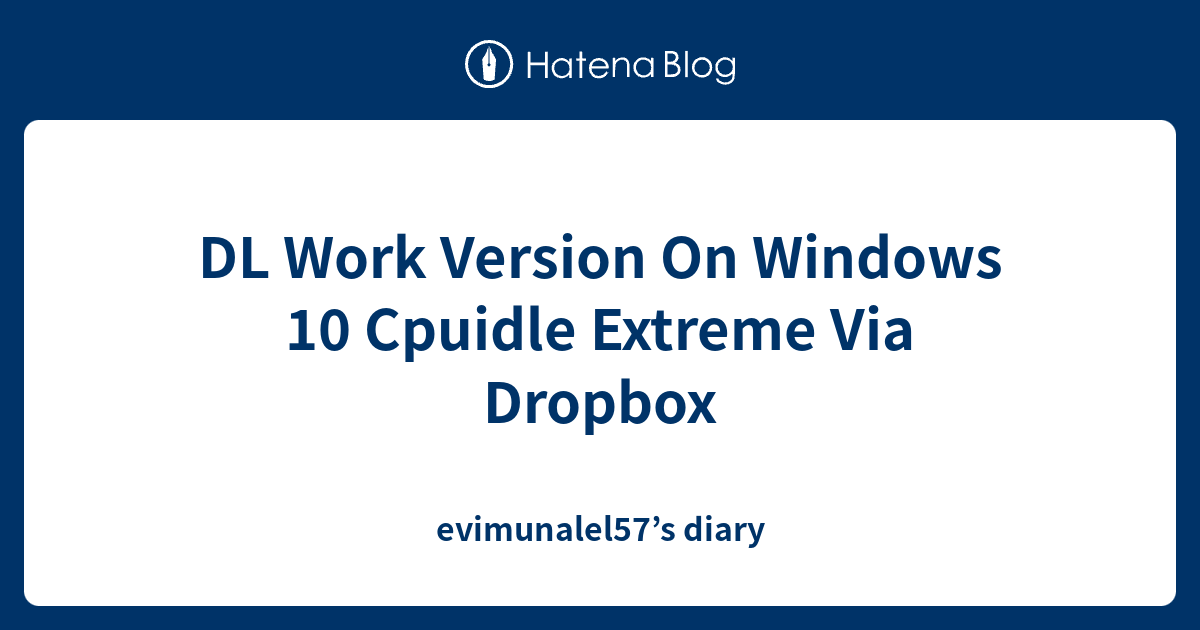 DL Work Version On Windows 10 Cpuidle Extreme Via Dropbox.