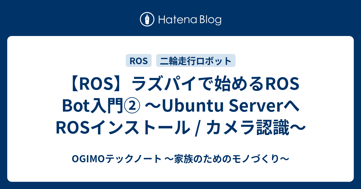 【ROS】ラズパイで始めるROS Bot入門② ～Ubuntu ServerへROSインストール / カメラ認識～ OGIMOテックノート